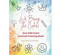 We Bring the Color: Just Add Lines!: Inverted Coloring Book: Fire, Land, and Water