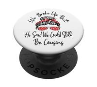 We Broke Up But He Said We Could Still Be Cousins Funny PopSockets Adhesive PopGrip