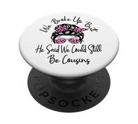 We Broke Up But He Said We Could Still Be Cousins Funny PopSockets Adhesive PopGrip