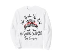 We Broke Up But He Said We Could Still Be Cousins Funny Sweatshirt