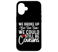 We Broke Up But She Said We Could Still Be Cousins Case for iPhone 16