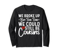 We Broke Up But She Said We Could Still Be Cousins Long Sleeve T-Shirt