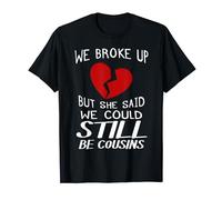 We Broke Up But She Said We Could Still Be Cousins Redneck T-Shirt
