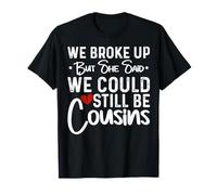 We Broke Up But She Said We Could Still Be Cousins T-Shirt