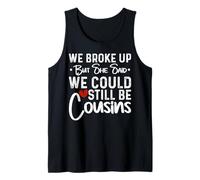 We Broke Up But She Said We Could Still Be Cousins Tank Top