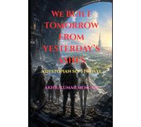 We Built Tomorrow from Yesterday's Ashes: A Dystopian Science Fiction Novel