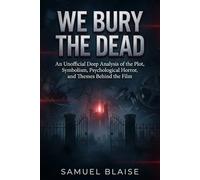 WE BURY THE DEAD: An Unofficial Deep Analysis of the Plot, Symbolism, Psychological Horror, and Themes Behind the Film