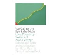 We Call to the Eye & the Night: Love Poems by Writers of Arab Heritage