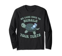 We Came Here, to Burgle Your Turts Long Sleeve T-Shirt