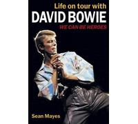 We Can be Heroes: Life on Tour with David Bowie