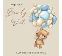 We Can Bearly Wait Baby Shower Guest Book: Teddy Bear with Balloons Welcome Baby Boy I Cute Keepsake Memory Journal with Space for Names, Advice for Parents, Wishes for Baby's Future, Gift Log