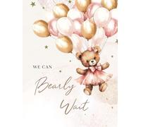 We Can Bearly Wait: Teddy Bear Theme Baby Shower Guest Book for Baby Girl I Cute Keepsake Memory Journal with Space for Names, Advice for Parents, Wishes for Baby's Future, Gift Log