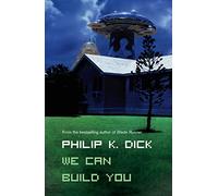 WE CAN BUILD YOU: A Classic Sci-Fi Novel of the Future and Robot Replicas