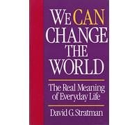 We Can Change the World: The Real Meaning of Everyday Life