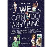 We Can Do Anything: 200 incredible women who changed the world