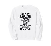 We Can Laugh About It Now Because It’s Over Skull Sweatshirt