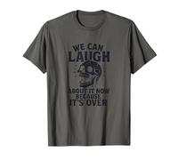 We Can Laugh About It Now Because It’s Over Skull T-Shirt