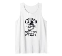 We Can Laugh About It Now Because It’s Over Skull Tank Top
