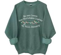 We Can Leave The Christmas Lights Up Til January Sweatshirt, We Can Leave The Christmas Lights Up 'Til January Shirt Green