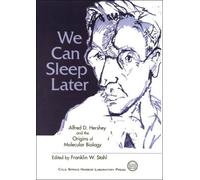 We Can Sleep Later: Alfred D.Hershey and the Origins of Molecular Biology