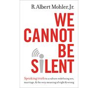 We Cannot Be Silent: Speaking Truth to a Culture Redefining Sex, Marriage, and the Very Meaning of Right and Wrong