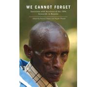 We Cannot Forget: Interviews with Survivors of the 1994 Genocide in Rwanda (Genocide, Political Violence, Human Rights)