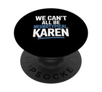 We Can't All Be Neurotypical Karen Humor PopSockets Adhesive PopGrip