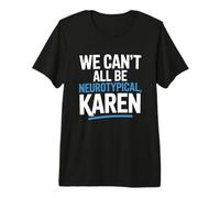 We Can't All Be Neurotypical Karen Humor Premium T-Shirt