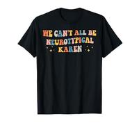 We Can't All Be Neurotypical karen T-Shirt