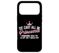 We Cant All Be Princesses Someone Has to Clap as i walk by Case for iPhone 17 Pro Max