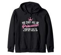 We Cant All Be Princesses Someone Has to Clap as i walk by Zip Hoodie