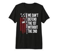 We Can't Defend The 1st Without The 2nd Amendment Premium T-Shirt