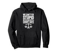 We Can't Fix Stupid But We Can Give It a Court Date Pullover Hoodie