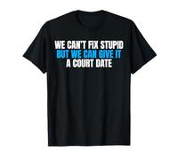 We Can't Fix Stupid But We Can Give It A Court Date T-Shirt