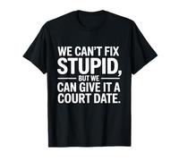 We Can't Fix Stupid but We Can Give It a Court Date T-Shirt