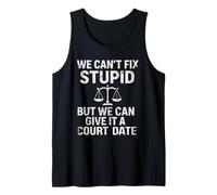 We Cant Fix Stupid But We Can Give It A Court Date Tank Top