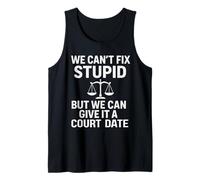 We Can't Fix Stupid But We Can Give It A Court Date Tank Top