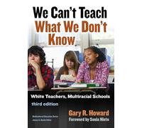 We Can't Teach What We Don't Know: White Teachers, Multiracial Schools (Muliticultural Education Series)