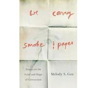 We Carry Smoke and Paper: Essays on the Grief and Hope of Conversion