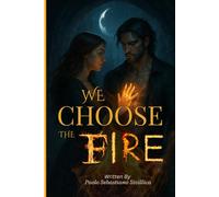 We Choose the Fire: A Dark Fantasy Romance of Soulbonds, Forbidden Magic, and the Beast That Waits