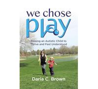 We Chose Play: Raising an Autistic Child to Thrive and Feel Understood