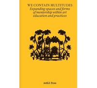 We Contain Multitudes - Expanding spaces and forms of mentorship within art education and practices (ArtEZ Academia, 32)