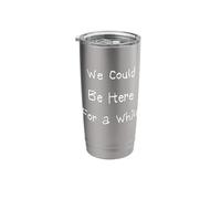 We Could Be Here for a While Stainless Steel Insulated Tumbler