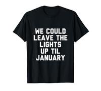 We Could Leave The Lights Up Til January T-Shirt