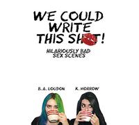 We Could Write This Shit!: Hilariously Bad Sex Scenes