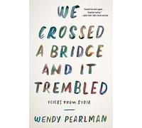 We Crossed a Bridge and It Trembled: Voices from Syria.by Pearlman PB<|