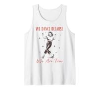 We Dance Because We are Free Tank Top