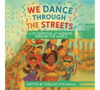 We Dance Through the Streets: A Celebration of Parades Around the World: 2 (One World, Many Stories)