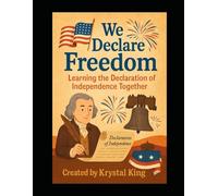We Declare Freedom: Learning The Declaration of Independence Together (United States History for Kids)