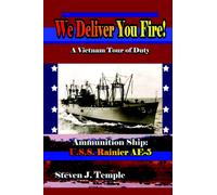 We Deliver You Fire! : A Vietnam Combat Tour - Ammunition Ship U.S.S. Rainier AE-5